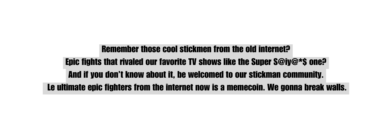 Remember those cool stickmen from the old internet Epic fights that rivaled our favorite TV shows like the Super S iy one And if you don t know about it be welcomed to our stickman community Le ultimate epic fighters from the internet now is a memecoin We gonna break walls